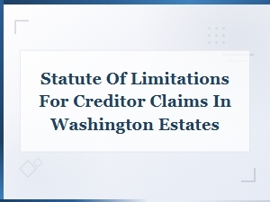 Creditor Claim Deadlines in Washington Estates