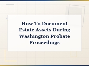 Documenting Estate Assets in Washington Probate