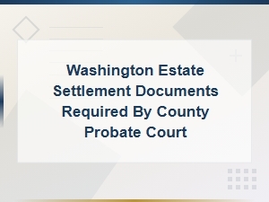 Washington Estate Tax Forms Required by Probate Court